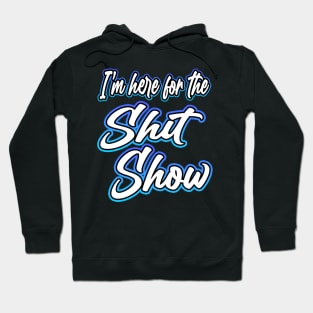 Here For The Shit Show Hoodie